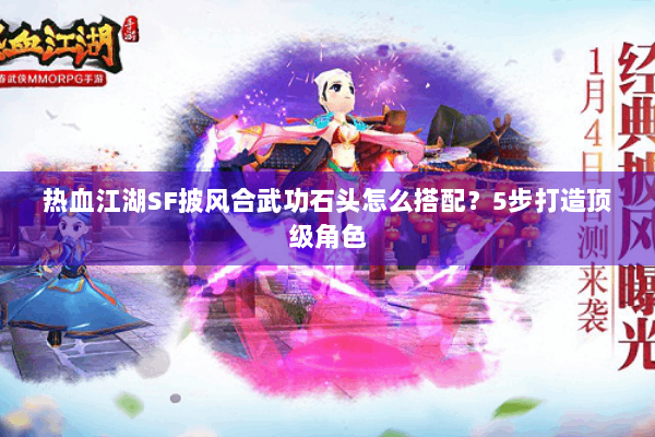 热血江湖SF披风合武功石头怎么搭配?5步打造顶级角色 热血江湖SF披风合武功石头怎么搭配?5步打造顶级角色