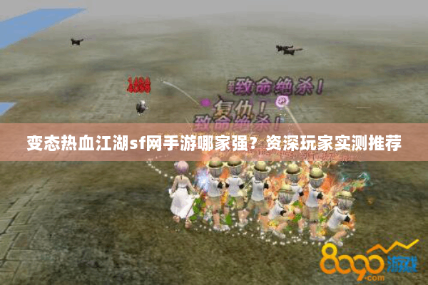 变态热血江湖sf网手游哪家强?资深玩家实测推荐 变态热血江湖sf网手游哪家强?资深玩家实测推荐