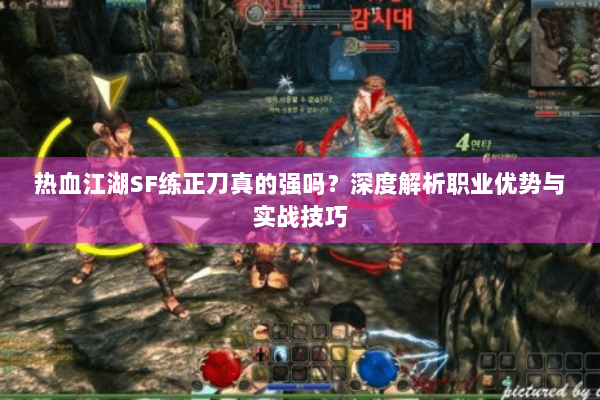 热血江湖SF练正刀真的强吗?深度解析职业优势与实战技巧 热血江湖SF练正刀真的强吗?深度解析职业优势与实战技巧