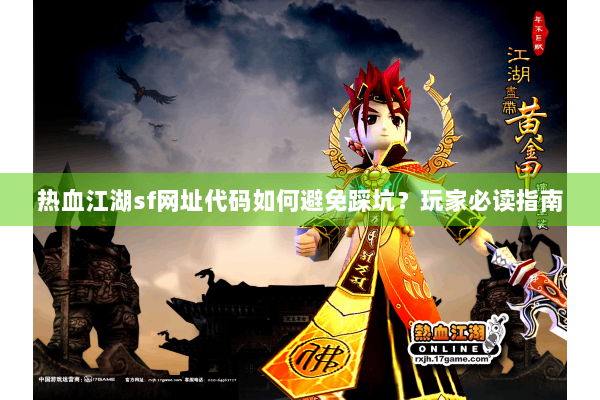热血江湖sf网址代码如何避免踩坑？玩家必读指南