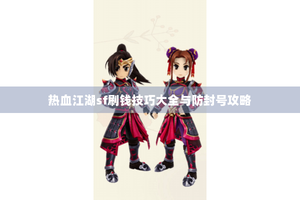 热血江湖sf刷钱技巧大全与防封号攻略