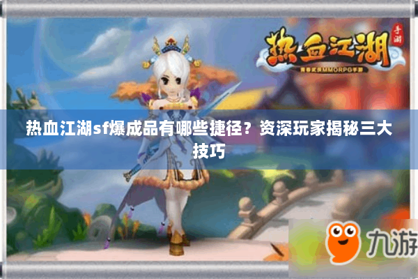 热血江湖sf爆成品有哪些捷径?资深玩家揭秘三大技巧 热血江湖sf爆成品有哪些捷径?资深玩家揭秘三大技巧