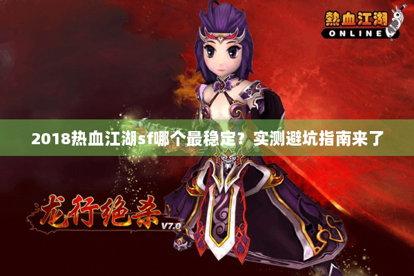 2018热血江湖sf哪个最稳定?实测避坑指南来了 2018热血江湖sf哪个最稳定?实测避坑指南来了