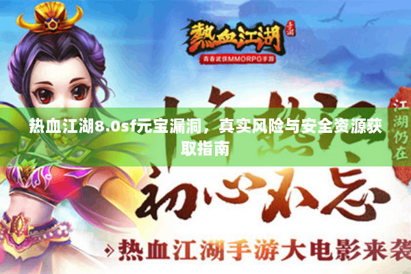 热血江湖8.0sf元宝漏洞，真实风险与安全资源获取指南