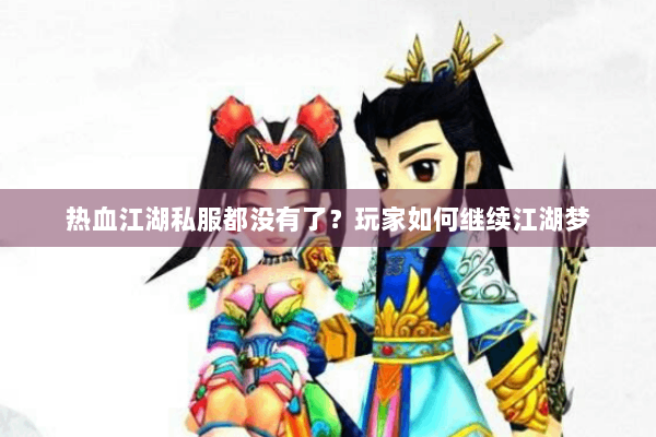 热血江湖私服都没有了?玩家如何继续江湖梦 热血江湖私服都没有了?玩家如何继续江湖梦