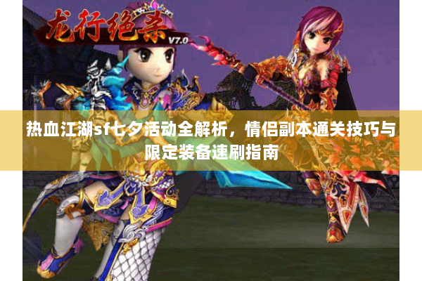 热血江湖sf七夕活动全解析,情侣副本通关技巧与限定装备速刷指南 热血江湖sf七夕活动全解析,情侣副本通关技巧与限定装备速刷指南