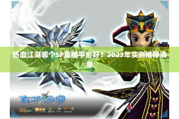 热血江湖哪个SF直播平台好？2023年实测推荐清单