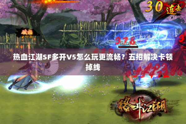 热血江湖SF多开V5怎么玩更流畅?五招解决卡顿掉线 热血江湖SF多开V5怎么玩更流畅?五招解决卡顿掉线