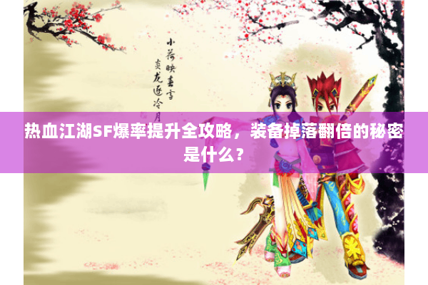 热血江湖SF爆率提升全攻略，装备掉落翻倍的秘密是什么？