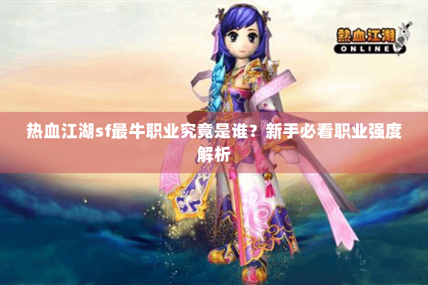 热血江湖sf最牛职业究竟是谁?新手必看职业强度解析 热血江湖sf最牛职业究竟是谁?新手必看职业强度解析