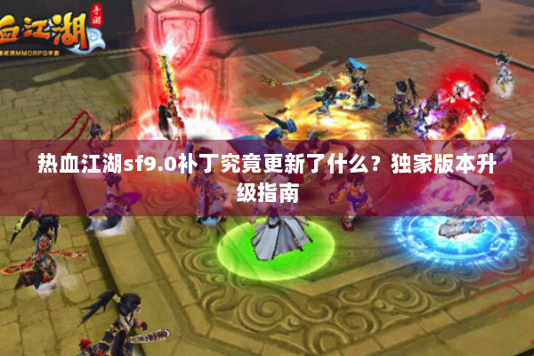 热血江湖sf9.0补丁究竟更新了什么？独家版本升级指南
