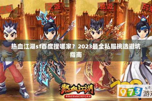 热血江湖sf百度搜哪家?2023最全私服挑选避坑指南 热血江湖sf百度搜哪家?2023最全私服挑选避坑指南