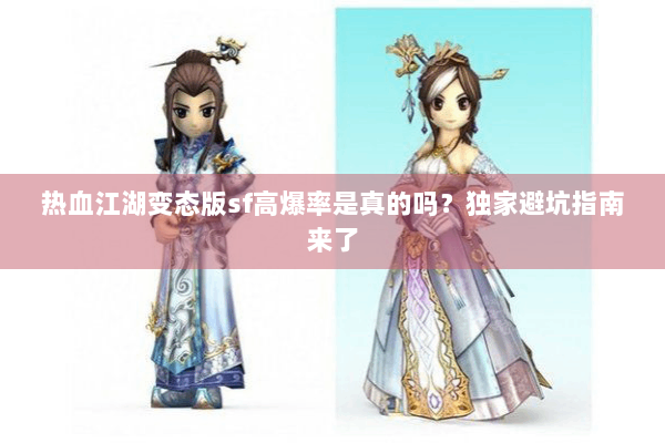 热血江湖变态版sf高爆率是真的吗?独家避坑指南来了 热血江湖变态版sf高爆率是真的吗?独家避坑指南来了