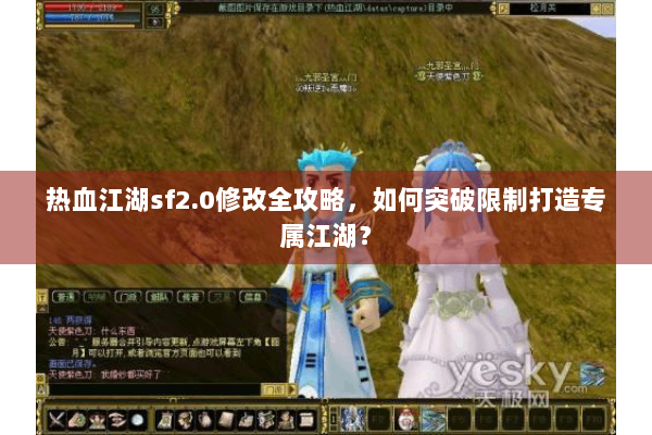 热血江湖sf2.0修改全攻略,如何突破限制打造专属江湖? 热血江湖sf2.0修改全攻略,如何突破限制打造专属江湖?
