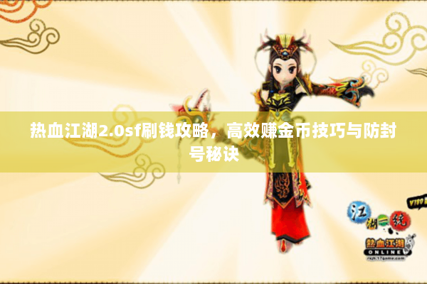 热血江湖2.0sf刷钱攻略,高效赚金币技巧与防封号秘诀 热血江湖2.0sf刷钱攻略,高效赚金币技巧与防封号秘诀