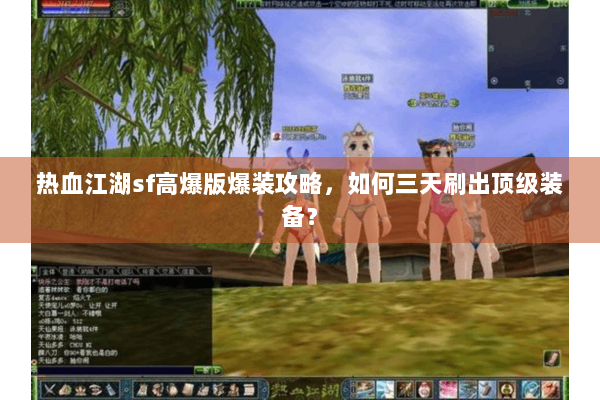 热血江湖sf高爆版爆装攻略,如何三天刷出顶级装备? 热血江湖sf高爆版爆装攻略,如何三天刷出顶级装备?