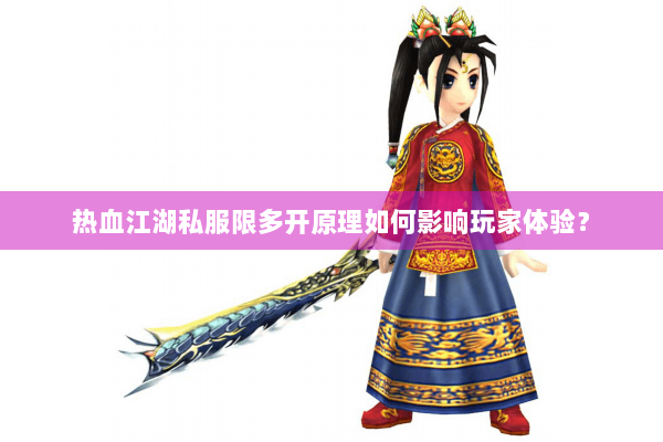 热血江湖私服限多开原理如何影响玩家体验? 热血江湖私服限多开原理如何影响玩家体验?