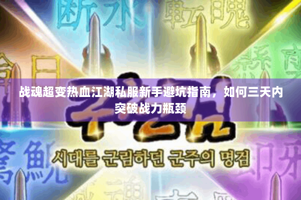 战魂超变热血江湖私服新手避坑指南,如何三天内突破战力瓶颈 战魂超变热血江湖私服新手避坑指南,如何三天内突破战力瓶颈