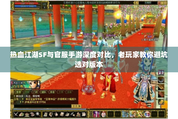 热血江湖SF与官服手游深度对比，老玩家教你避坑选对版本
