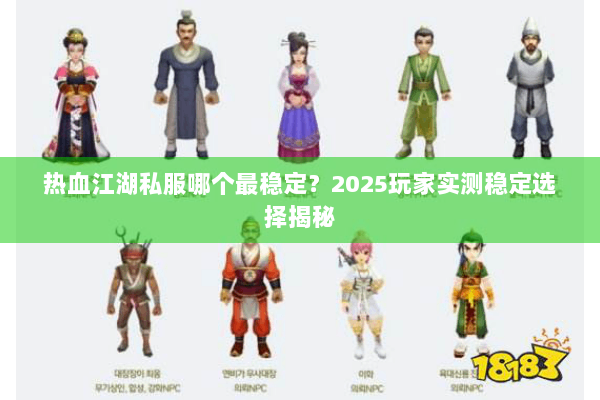 热血江湖私服哪个最稳定？2025玩家实测稳定选择揭秘