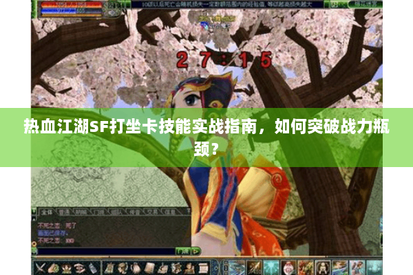 热血江湖SF打坐卡技能实战指南，如何突破战力瓶颈？