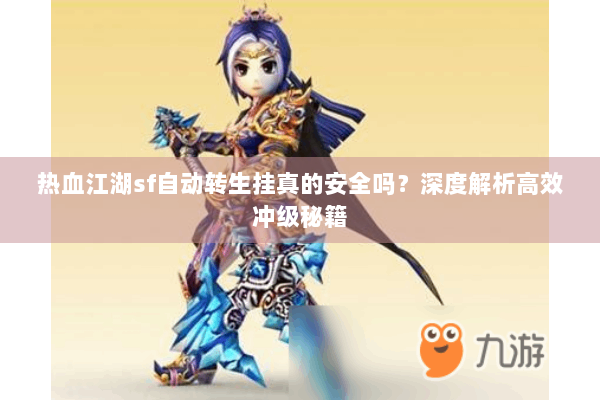 热血江湖sf自动转生挂真的安全吗？深度解析高效冲级秘籍