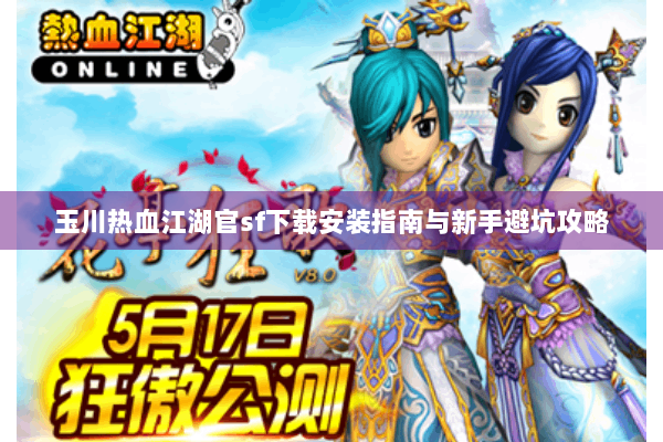 玉川热血江湖官sf下载安装指南与新手避坑攻略