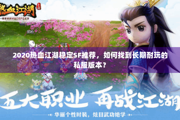 2020热血江湖稳定SF推荐,如何找到长期耐玩的私服版本? 2020热血江湖稳定SF推荐,如何找到长期耐玩的私服版本?