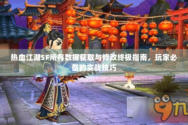 热血江湖SF所有数据获取与修改终极指南，玩家必备的实战技巧