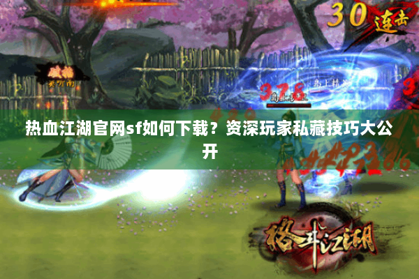 热血江湖官网sf如何下载?资深玩家私藏技巧大公开 热血江湖官网sf如何下载?资深玩家私藏技巧大公开