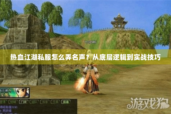 热血江湖私服怎么弄名声？从底层逻辑到实战技巧