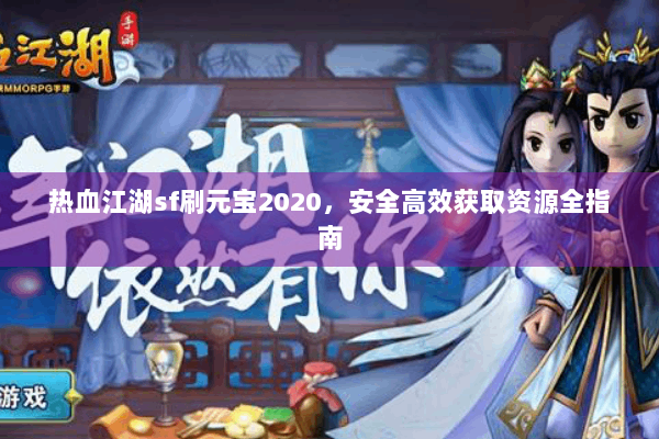 热血江湖sf刷元宝2020，安全高效获取资源全指南