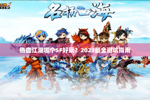 热血江湖哪个SF好玩?2023最全避坑指南 热血江湖哪个SF好玩?2023最全避坑指南