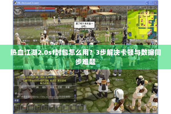 热血江湖2.0sf封包怎么用？3步解决卡顿与数据同步难题