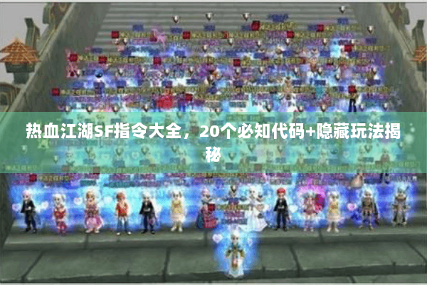 热血江湖SF指令大全，20个必知代码+隐藏玩法揭秘