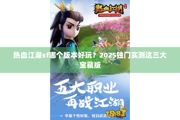 热血江湖sf哪个版本好玩？2025独门实测这三大宝藏版