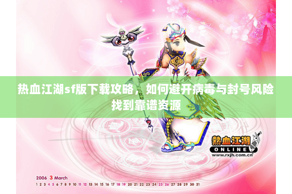 热血江湖sf版下载攻略,如何避开病毒与封号风险找到靠谱资源 热血江湖sf版下载攻略,如何避开病毒与封号风险找到靠谱资源