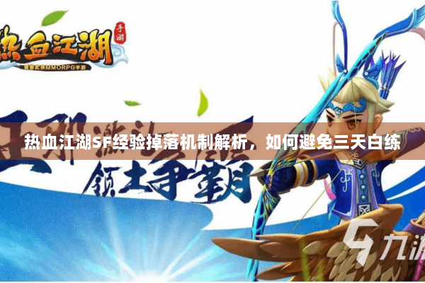 热血江湖SF经验掉落机制解析，如何避免三天白练