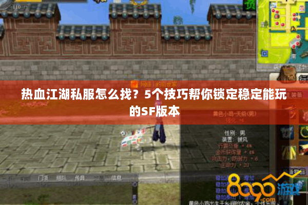 热血江湖私服怎么找？5个技巧帮你锁定稳定能玩的SF版本