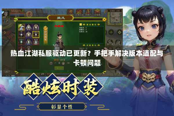 热血江湖私服驱动已更新?手把手解决版本适配与卡顿问题 热血江湖私服驱动已更新?手把手解决版本适配与卡顿问题