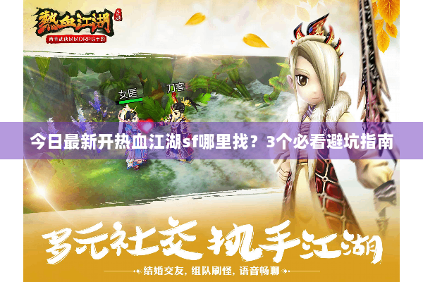 今日最新开热血江湖sf哪里找？3个必看避坑指南