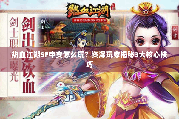热血江湖SF中变怎么玩？资深玩家揭秘3大核心技巧