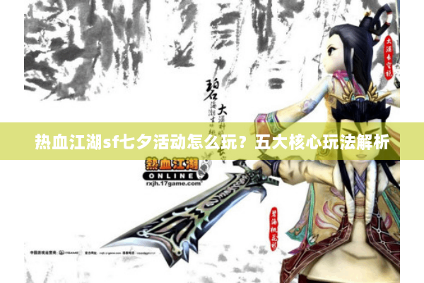 热血江湖sf七夕活动怎么玩?五大核心玩法解析 热血江湖sf七夕活动怎么玩?五大核心玩法解析