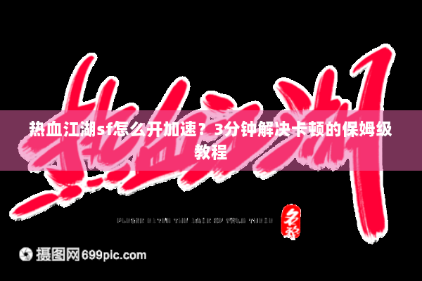 热血江湖sf怎么开加速?3分钟解决卡顿的保姆级教程 热血江湖sf怎么开加速?3分钟解决卡顿的保姆级教程