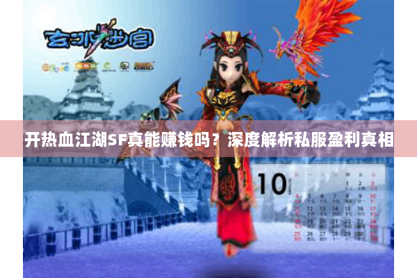 开热血江湖SF真能赚钱吗?深度解析私服盈利真相 开热血江湖SF真能赚钱吗?深度解析私服盈利真相
