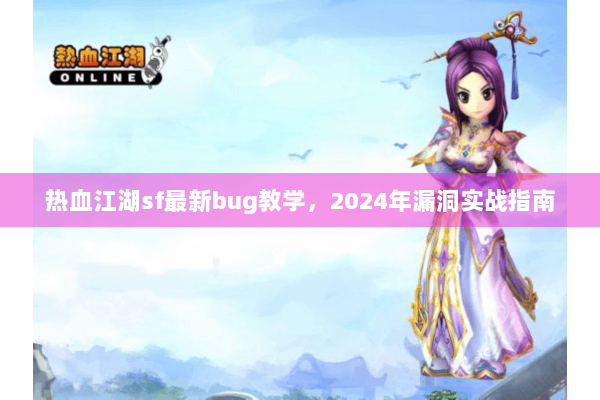 热血江湖sf最新bug教学，2024年漏洞实战指南