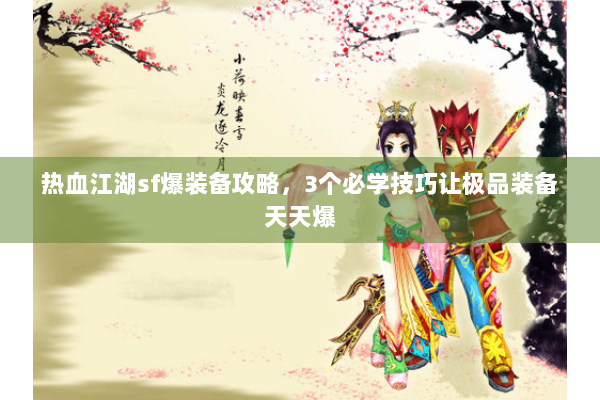 热血江湖sf爆装备攻略，3个必学技巧让极品装备天天爆