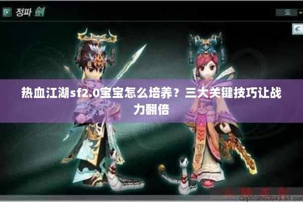 热血江湖sf2.0宝宝怎么培养？三大关键技巧让战力翻倍