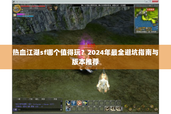 热血江湖sf哪个值得玩?2024年最全避坑指南与版本推荐 热血江湖sf哪个值得玩?2024年最全避坑指南与版本推荐