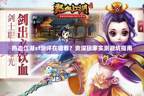 热血江湖sf测评在哪看?资深玩家实测避坑指南 热血江湖sf测评在哪看?资深玩家实测避坑指南
